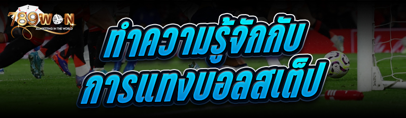 ทำความรู้จักกับ การแทงบอลสเต็ป